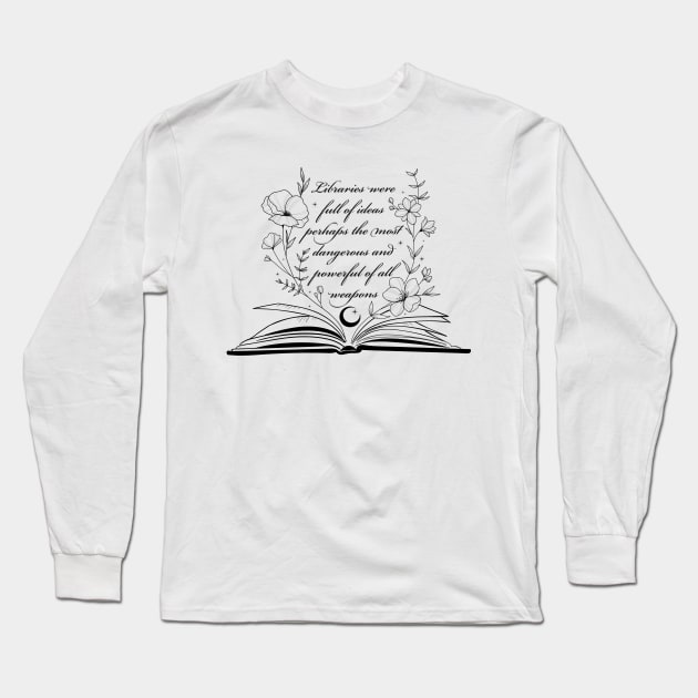 Libraries were full of ideas - perhaps the most dangerous and powerful of all weapons Long Sleeve T-Shirt by SashaBookishArt